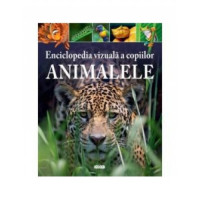 Animalele. Enciclopedia vizuala a copiilor