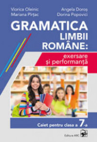 Gramatica limbii romane: exersare si performanta. Caiet pentru clasa a 7-a